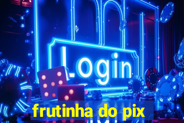 frutinha do pix